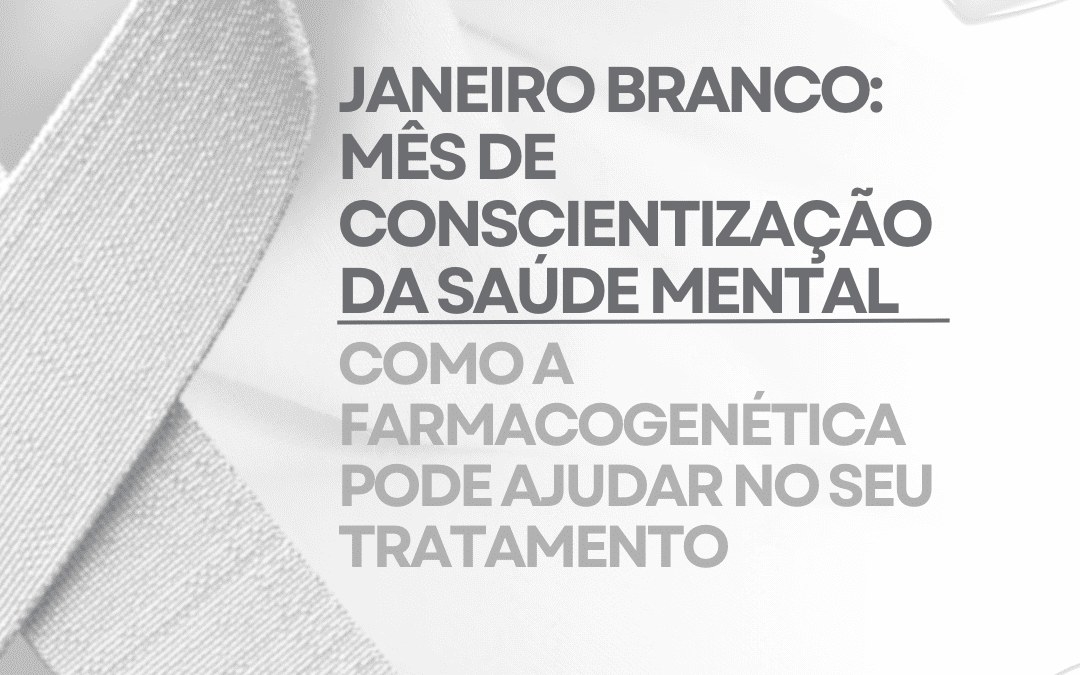 JANEIRO BRANCO: COMO A FARMACOGENÉTICA PODE AJUDAR NA SAÚDE MENTAL